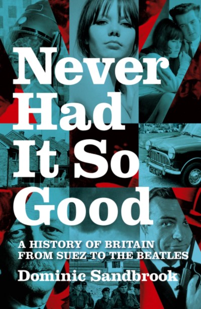 Dominic Sandbrook/Never Had It So Good@A History Of Britain From Suez To The Beatles