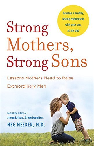 Meg Meeker/Strong Mothers, Strong Sons@ Lessons Mothers Need to Raise Extraordinary Men
