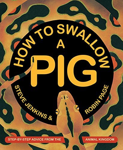 Steve Jenkins/How to Swallow a Pig@Step-By-Step Advice from the Animal Kingdom