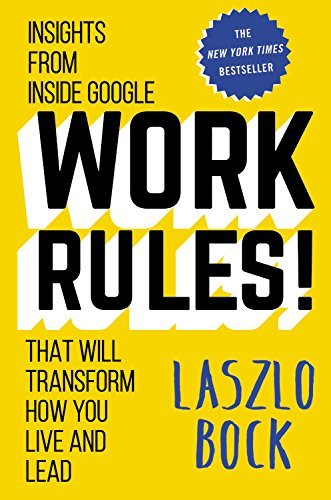 Laszlo Bock Work Rules! Insights From Inside Google That Will Transform H 