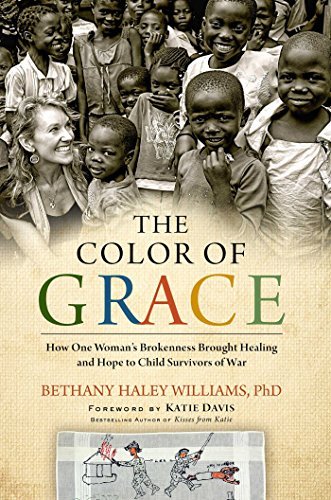 Bethany Haley Williams/The Color of Grace@ How One Woman's Brokenness Brought Healing and Ho