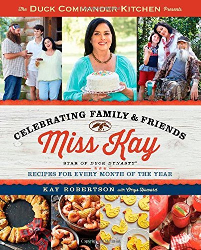 Kay Robertson/Duck Commander Kitchen Presents Celebrating Family@ Recipes for Every Month of the Year