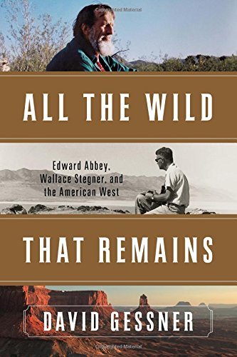 David Gessner/All the Wild That Remains@ Edward Abbey, Wallace Stegner, and the American W