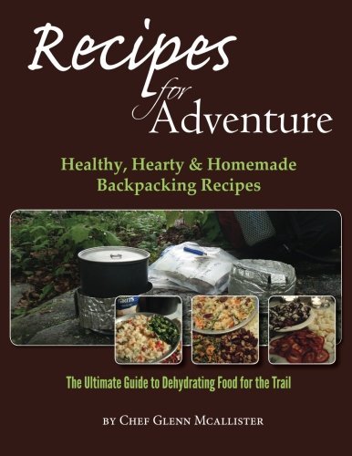 Glenn McAllister/Recipes for Adventure@ Healthy, Hearty and Homemade Backpacking Recipes
