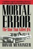 Bonar Menninger Mortal Error The Shot That Killed Jfk 