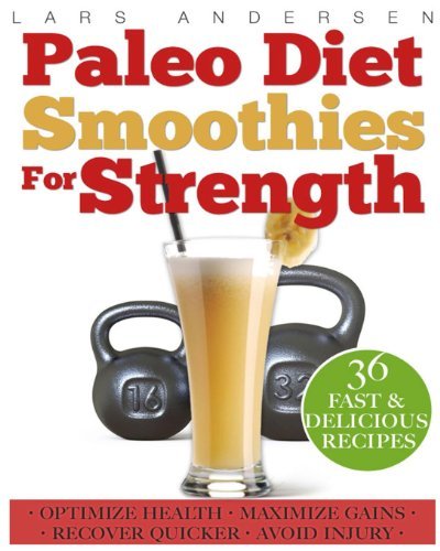 Lars Andersen/Paleo Diet Smoothies for Strength@ Smoothie Recipes and Nutrition Plan for Strength