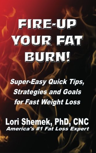 Lori Shemek/Fire-Up Your Fat Burn!@ Super-Easy Quick Tips, Strategies and Goals for F