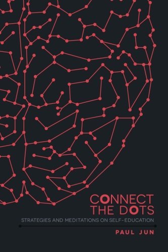 Paul Jun/Connect The Dots@ Strategies and Meditations on Self-education