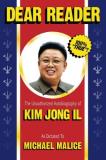 Michael Malice Dear Reader The Unauthorized Autobiography Of Kim Jong Il 