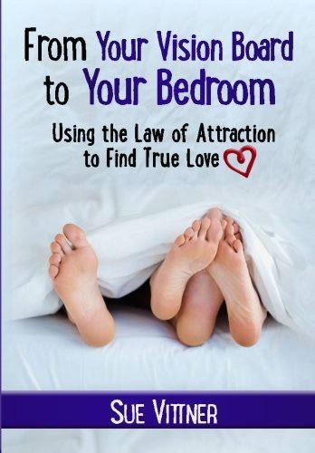 Sue Vittner/From Your Vision Board to Your Bedroom@ Using the Law of Attraction to Find True Love