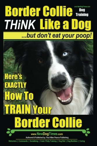 Paul Allen Pearce/Border Collie Dog Training - Think Like a Dog, But@ Here's Exactly How to Train Your Border Collie