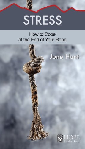 June Hunt/Stress@ How to Cope at the End of Your Rope