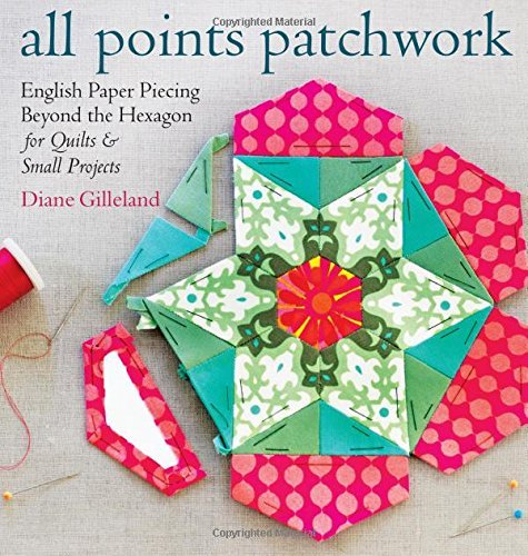 Diane Gilleland/All Points Patchwork@ English Paper Piecing Beyond the Hexagon for Quil