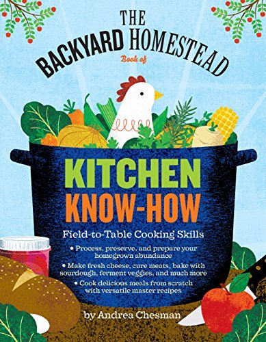 Andrea Chesman/The Backyard Homestead Book of Kitchen Know-How@ Field-To-Table Cooking Skills