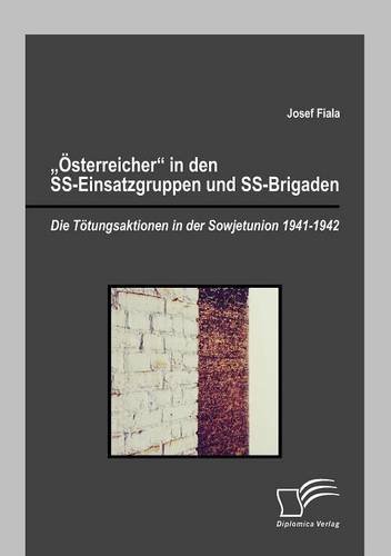 Josef Fiala/Sterreicher" in Den SS-Einsatzgruppen Und SS-Brig@Die T Tungsaktionen in Der Sowjetunion 1941-1942