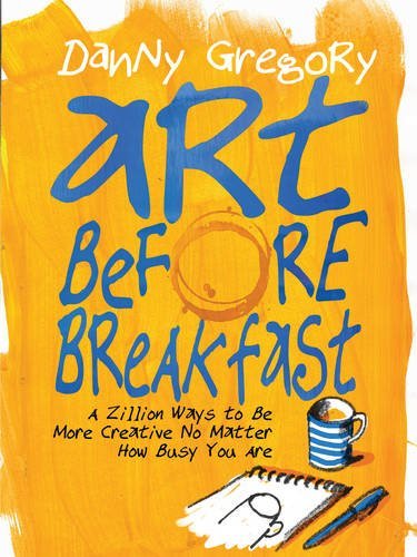 Danny Gregory/Art Before Breakfast@A Zillion Ways to Be More Creative No Matter How