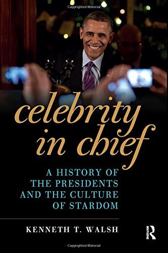 Kenneth T. Walsh/Celebrity in Chief@ A History of the Presidents and the Culture of St
