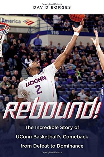 David Borges Rebound! The Incredible Story Of Uconn Basketball's Comeba 
