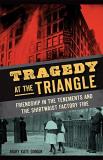 Mary Kate Doman Tragedy At The Triangle Friendship In The Tenements And The Shirtwaist Fa 