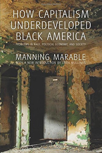 Manning Marable/How Capitalism Underdeveloped Black America@ Problems in Race, Political Economy, and Society