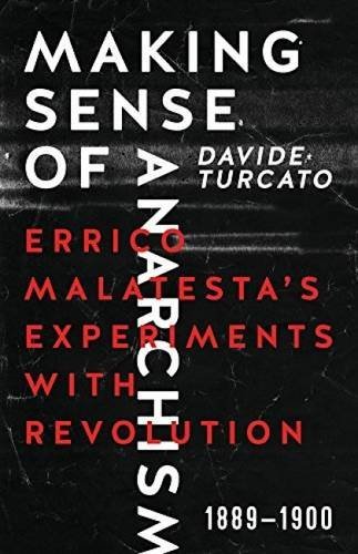 Davide Turcato Making Sense Of Anarchism Errico Malatesta's Experiments With Revolution 1 
