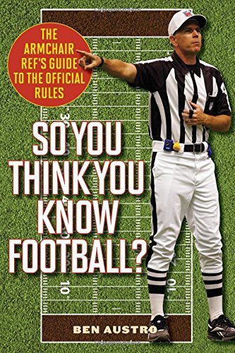 Ben Austro So You Think You Know Football? The Armchair Ref's Guide To The Official Rules 