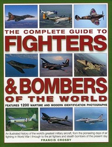 Francis Crosby The Complete Guide To Fighters & Bombers Of The Wo An Illustrated History Of The World's Greatest Mi 