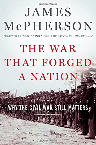 James M. McPherson/The War That Forged a Nation@ Why the Civil War Still Matters
