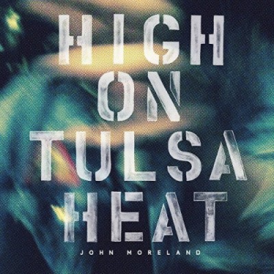 John Moreland/High On Tulsa Heat