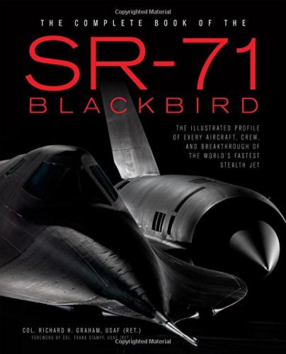 Richard H. Graham/The Complete Book of the SR-71 Blackbird@ The Illustrated Profile of Every Aircraft, Crew,