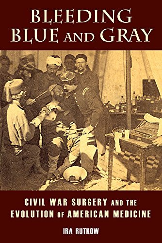 Ira Rutkow Bleeding Blue And Gray Civil War Surgery And The Evolution Of American M 