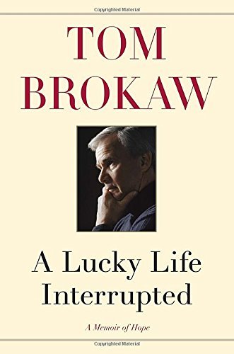 Tom Brokaw/A Lucky Life Interrupted@ A Memoir of Hope