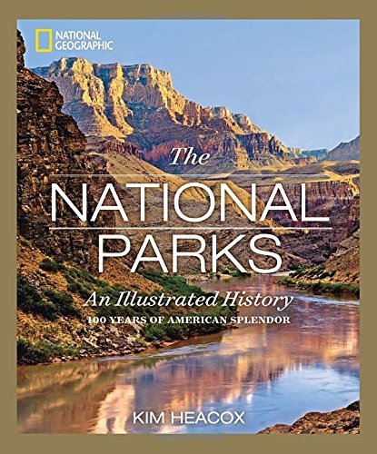 Kim Heacox National Geographic The National Parks An Illustrated History 
