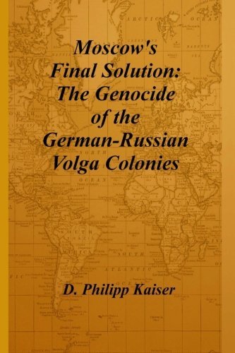 D. Philipp Kaiser/Moscow's Final Solution@ The Genocide of the German-Russian Volga Colonies