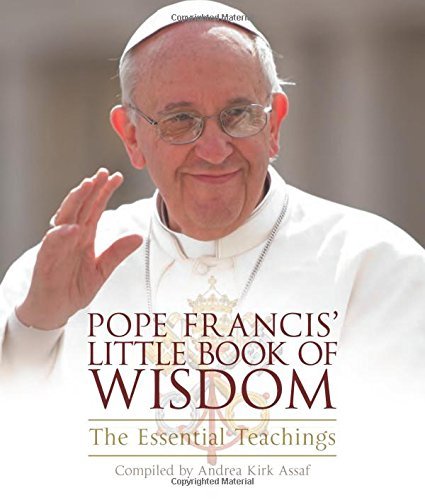 Andrea Kirk Assaf/Pope Francis' Little Book of Wisdom@ The Essential Teachings