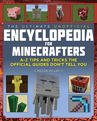 Megan Miller/The Ultimate Unofficial Encyclopedia for Minecraft@An A - Z Book of Tips and Tricks the Official Gui