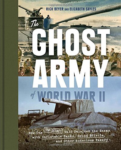 Rick Beyer The Ghost Army Of World War Ii How One Top Secret Unit Deceived The Enemy With I 