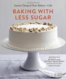 Joanne Chang Baking With Less Sugar Recipes For Desserts Using Natural Sweeteners And 