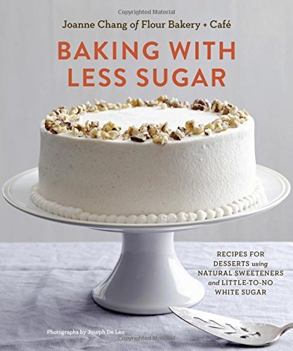Joanne Chang/Baking with Less Sugar@ Recipes for Desserts Using Natural Sweeteners and