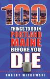 Bob Witkowski 100 Things To Do In Portland Maine Before You Die 