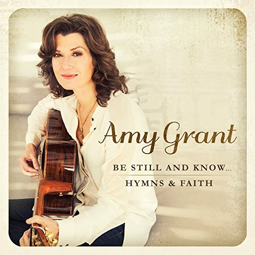 Amy Grant/Be Still & Know: Hymns & Faith