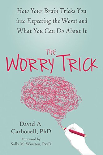 David A. Carbonell The Worry Trick How Your Brain Tricks You Into Expecting The Wors 