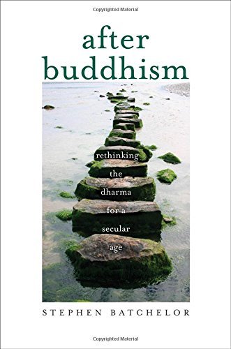 Stephen Batchelor After Buddhism Rethinking The Dharma For A Secular Age 