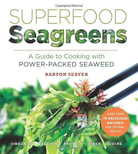 Barton Seaver/Superfood Seagreens@ A Guide to Cooking with Power-Packed Seaweed