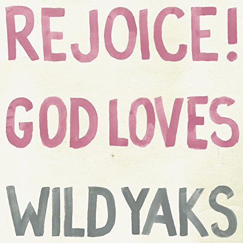 Wild Yaks/Rejoice God Loves Wild Yaks@Rejoice God Loves Wild Yaks