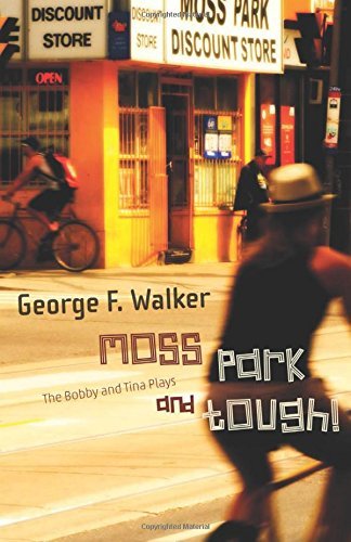 George F. Walker Moss Park And Tough! The Bobby And Tina Plays 