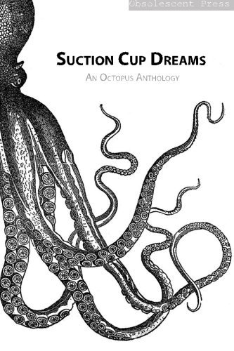 Danna Joy Staaf/Suction Cup Dreams@ An Octopus Anthology