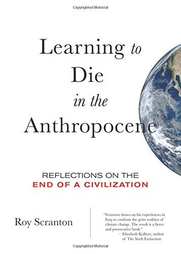 Roy Scranton/Learning to Die in the Anthropocene@ Reflections on the End of a Civilization