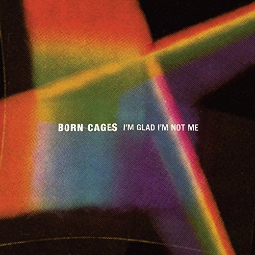 Born Cages/I'M Glad I'M Not Me