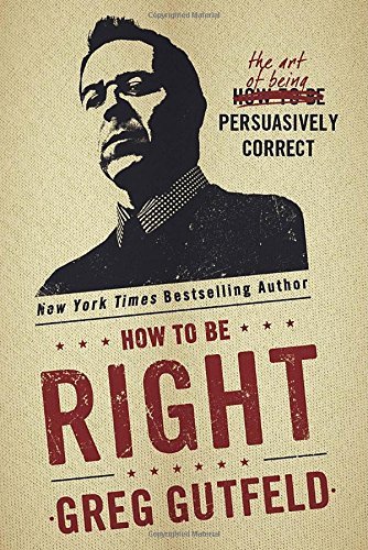 Greg Gutfeld/How to Be Right@ The Art of Being Persuasively Correct